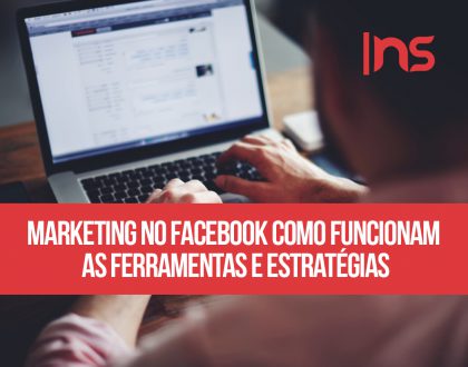 Marketing no Facebook: como funcionam as ferramentas e estratégias?
